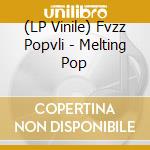 (LP Vinile) Fvzz Popvli - Melting Pop vinile