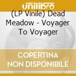 (LP Vinile) Dead Meadow - Voyager To Voyager vinile