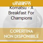 Komatsu - A Breakfast For Champions cd