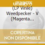(LP Vinile) Weedpecker - V (Magenta Vinyl) vinile