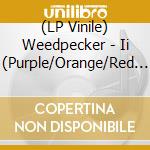 (LP Vinile) Weedpecker - Ii (Purple/Orange/Red Striped Vinyl) vinile