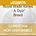 Royal Wade Kimes - A Dyin' Breed cd
