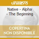Native - Alpha - The Beginning cd
