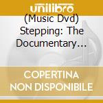 (Music Dvd) Stepping: The Documentary [Edizione: Stati Uniti] cd