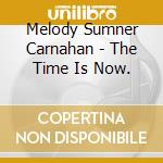 Melody Sumner Carnahan - The Time Is Now. cd
