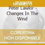 Peter Lawlor - Changes In The Wind cd musicale di Peter Lawlor