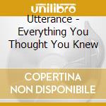 Utterance - Everything You Thought You Knew cd musicale di Utterance