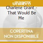 Charlene Grant - That Would Be Me cd