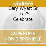 Gary Wyatt Sr - Let'S Celebrate cd
