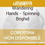 Wandering Hands - Spinning Brighid cd