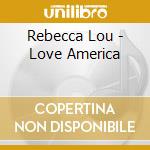 Rebecca Lou - Love America cd musicale di Rebecca Lou