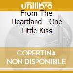 From The Heartland - One Little Kiss cd