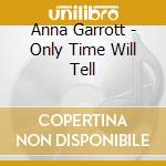 Anna Garrott - Only Time Will Tell cd