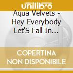 Aqua Velvets - Hey Everybody Let'S Fall In Lo