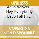 Aqua Velvets - Hey Everybody Let'S Fall In Lo cd