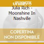 Julia Rich - Moonshine In Nashville cd musicale di Julia Rich