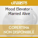Mood Elevator - Married Alive cd