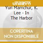 Yuri Mamchur, K. Lee - In The Harbor cd musicale di Yuri Mamchur, K. Lee