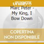 Marc Peter - My King, I Bow Down cd
