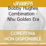 Bobby Hughes Combination - Nhu Golden Era cd