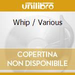 Whip / Various cd musicale