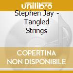 Stephen Jay - Tangled Strings cd musicale di Stephen Jay