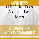 (LP Vinile) Pugs Atomz - Test Drive vinile