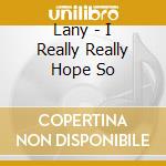 Lany - I Really Really Hope So cd
