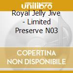 Royal Jelly Jive - Limited Preserve N03 cd musicale