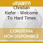 Christian Kiefer - Welcome To Hard Times cd musicale di Christian Kiefer