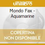 Mondo Fax - Aquamarine cd musicale di Mondo Fax