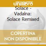 Solace - Vadalna: Solace Remixed cd