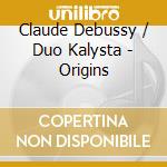Claude Debussy / Duo Kalysta - Origins cd