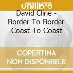 David Cline - Border To Border Coast To Coast cd