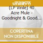 (LP Vinile) 40 Acre Mule - Goodnight & Good Luck lp vinile
