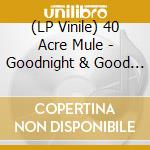 (LP Vinile) 40 Acre Mule - Goodnight & Good Luck vinile