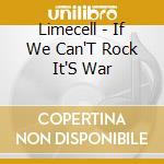 Limecell - If We Can'T Rock It'S War cd musicale