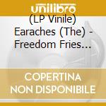 (LP Vinile) Earaches (The) - Freedom Fries (7' Single) lp vinile
