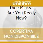 Thee Minks - Are You Ready Now? cd musicale di Thee Minks