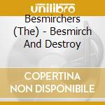 Besmirchers (The) - Besmirch And Destroy cd