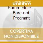 Hammerlock - Barefoot  Pregnant cd musicale