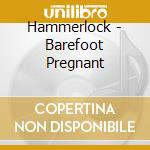 Hammerlock - Barefoot  Pregnant cd