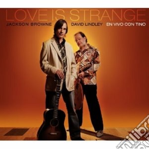 Jackson Browne & David Lindley - Love Is Strange (2 Cd) cd musicale di BROWNE JACKSON-DAVID LINDLEY
