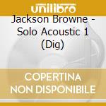 Jackson Browne - Solo Acoustic 1 (Dig) cd musicale di Browne Jackson