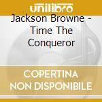 Jackson Browne - Time The Conqueror cd