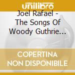 Joel Rafael - The Songs Of Woody Guthrie Vol.1 & 2 (2 Cd) cd musicale di RAFAEL JOEL BAND