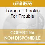 Toronto - Lookin For Trouble cd