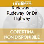 Rudeway - Rudeway Or Da Highway cd musicale di Rudeway