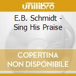 E.B. Schmidt - Sing His Praise cd