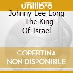 Johnny Lee Long - The King Of Israel cd